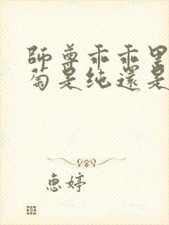 师尊乖乖里的葡萄是纯还是仿