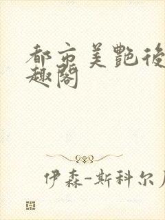 都市美艳后宫笔趣阁