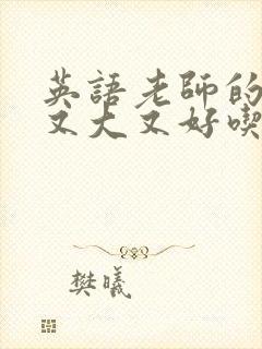 英语老师的兔子又大又好吃