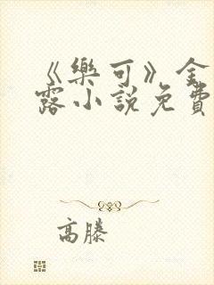 《乐可》金银花露小说免费在线阅读