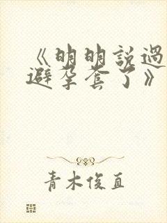 《明明说过要用避孕套了》