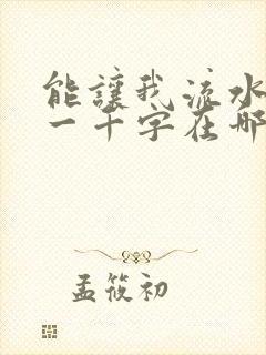 能让我流水水的一千字在哪看