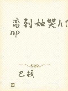 脔到她哭h修仙np