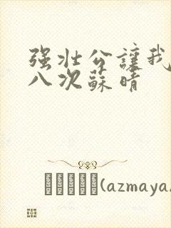 强壮公让我高潮八次苏晴