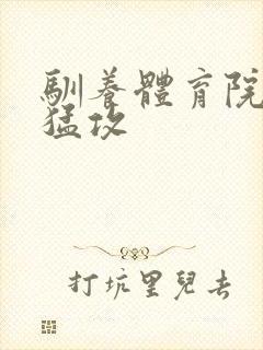 驯养体育院校大猛攻