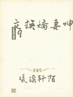 交换娇妻呻吟1–9