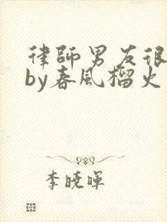 律师男友很难撩by春风榴火