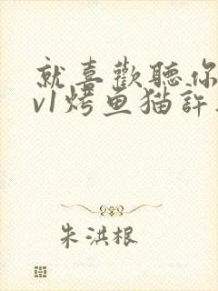 就喜欢听你叫1v1烤鱼猫许薇