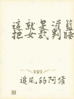 这就是灌篮球员把女裁判睡了