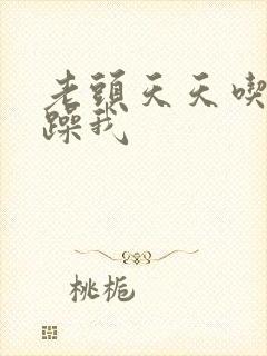 老头天天吃我奶躁我