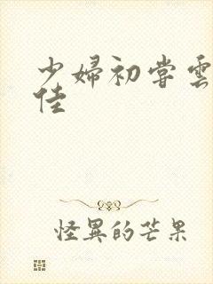 少妇初尝云雨柔佳