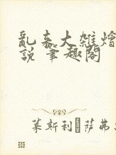 乱来大杂烩 小说 笔趣阁