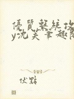 优质系统攻略by沈芙笔趣阁