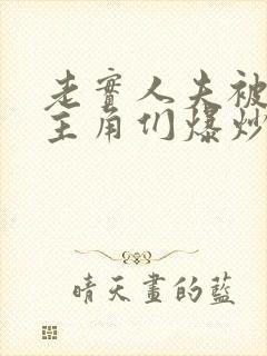 老实人夫被爆炒主角们爆炒了