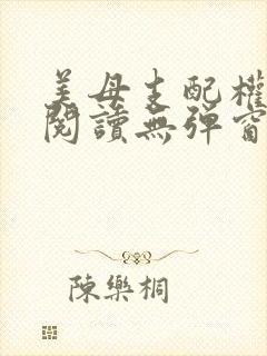 美母支配权全文阅读无弹窗笔趣阁