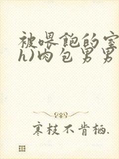 被喂饱的室友(h)肉包男男