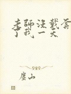 老师没戴套子c了我一天