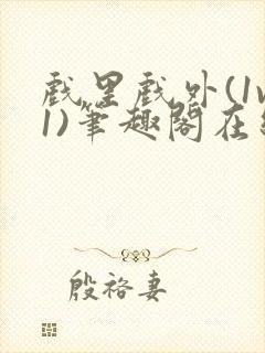 戏里戏外(1v1)笔趣阁在线阅读一叶孤舟