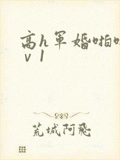 高h军婚啪啪1ⅴ1