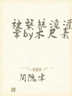 被系统浇灌的日常by木尺素