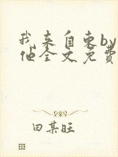 我来自东by苏他全文免费阅读