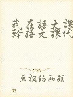 我在语文课上强干语文课代表