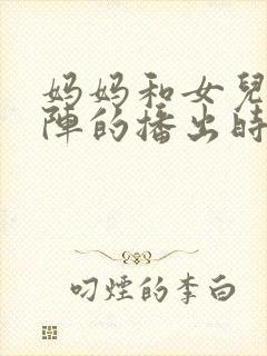 妈妈和女儿齐上阵的播出时间