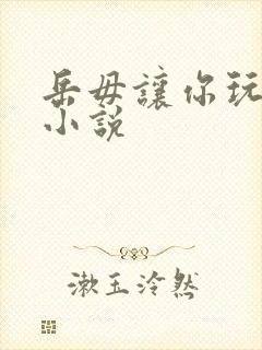 岳毋让你玩个够小说