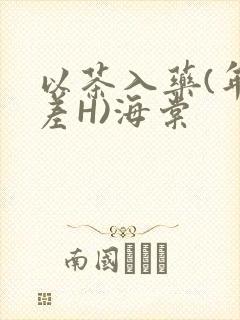 以茶入药(年龄差H)海棠