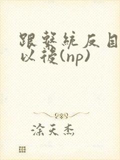 跟系统反目成仇以后(np)