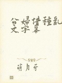 公妇借种乱h中文字幕