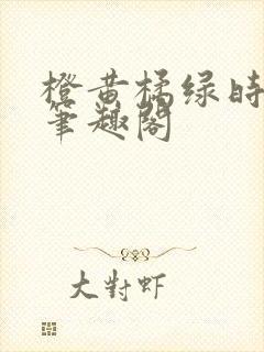 橙黄橘绿时小说笔趣阁