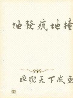 他发疯地撞着他