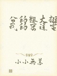 公的粗大挺进了我的密道电影院