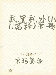 戏里戏外(1v1,高干)笔趣阁