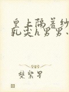 皇上隔着纱衣含乳尖h男男小说