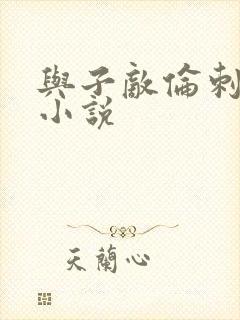 与子敌伦刺激的小说