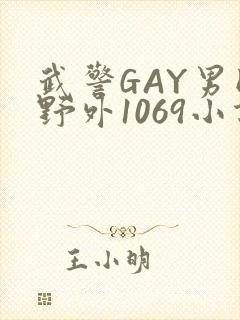 武警GAY男同野外1069小说