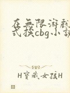 在无限游戏里花式挨cbg小说
