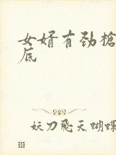 女婿有劲枪枪到底