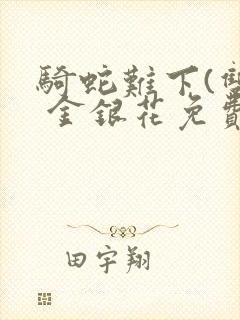 骑蛇难下(双) 金银花免费阅读