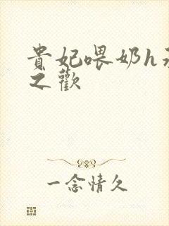 贵妃喂奶h承宠之欢