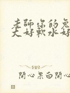 老师你的兔子好大好软水好多