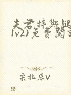 夫君摔断腿后(1v2)免费阅读