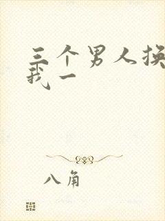 三个男人换着躁我一