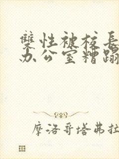 双性被校长抱进办公室糟蹋