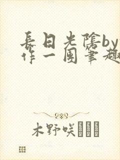 长日光阴by乱作一团笔趣阁免费阅读