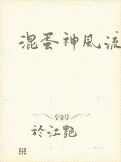 混蛋神风流史补