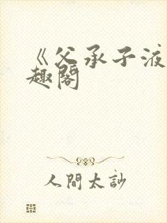 《父承子液》笔趣阁