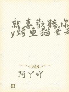 就喜欢听你叫by烤鱼猫笔趣阁